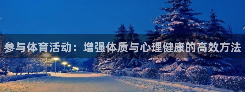 注册yy易游官方正版app:参与体育活动:增强体质与心理健康