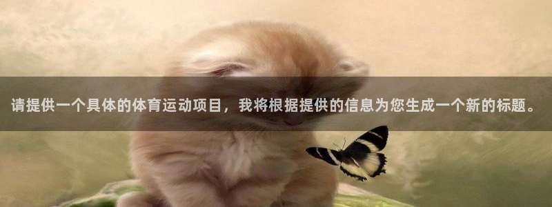 yy易游官网下载开户:请提供一个具体的体育运动项目,我将根据